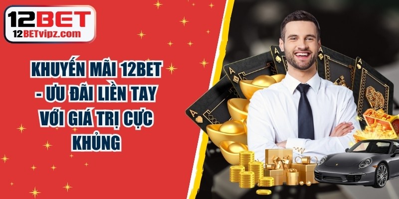 Khuyến Mãi 12BET
